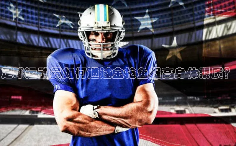 星空体育app下载免费安装百度搜索资源平台足球运动员如何通过金枪鱼提高身体素质？