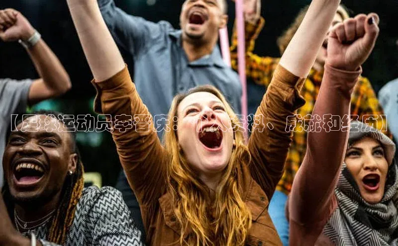 星空盒子官网入口网址梯哥哥科技【足球运动员李晋庆：个人资料、成就和经历】