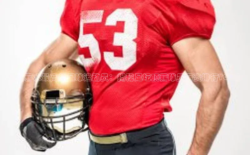 星空综合体育全站app巴美列捷福历史薪水最高的足球运动员：揭秘足坛顶薪球员薪资排行TOP榜