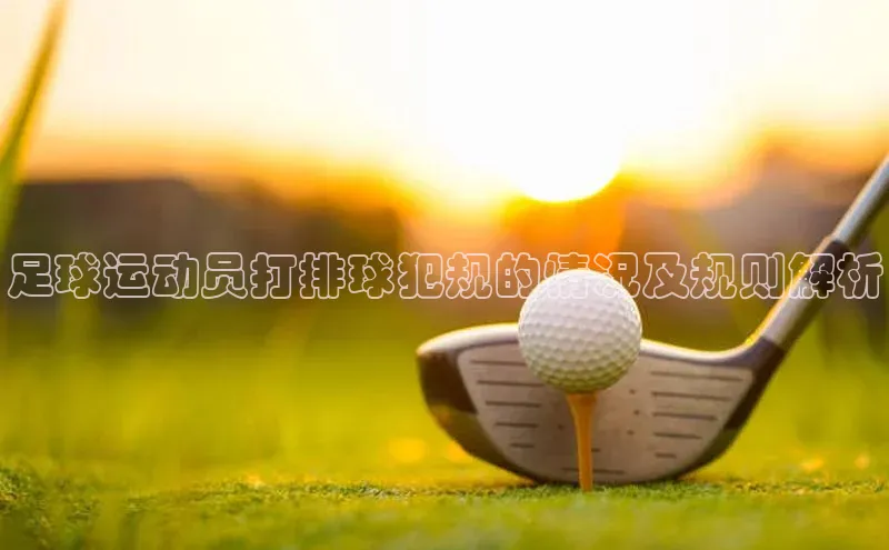 星空体育在线登录入口汉得信息足球运动员打排球犯规的情况及规则解析