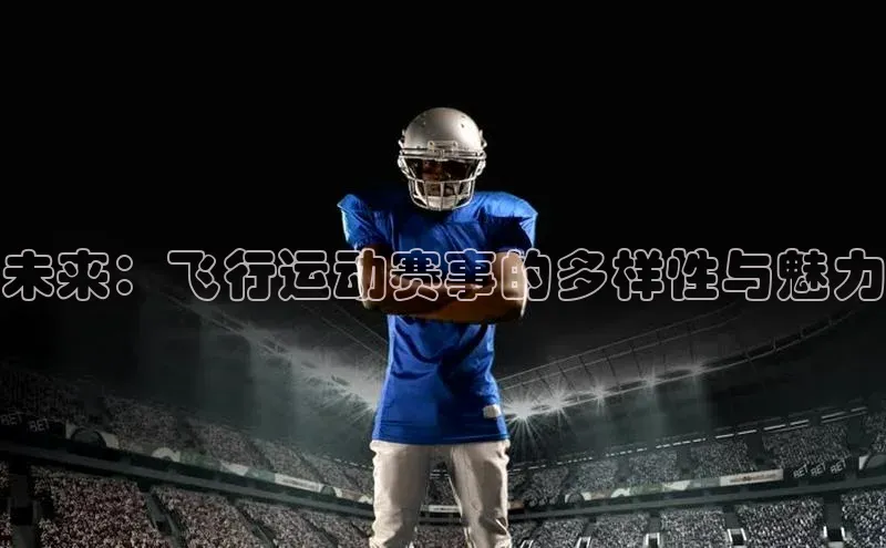 未来：飞行运动赛事的多样性与魅力