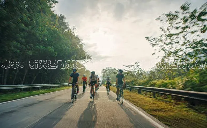 未来：新兴运动赛事的多元化安排与发展趋势分析