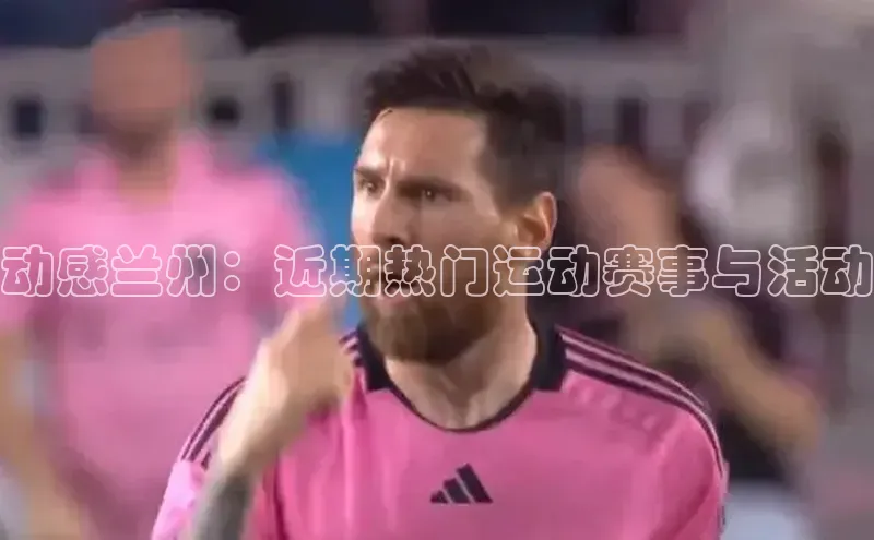 动感兰州：近期热门运动赛事与活动