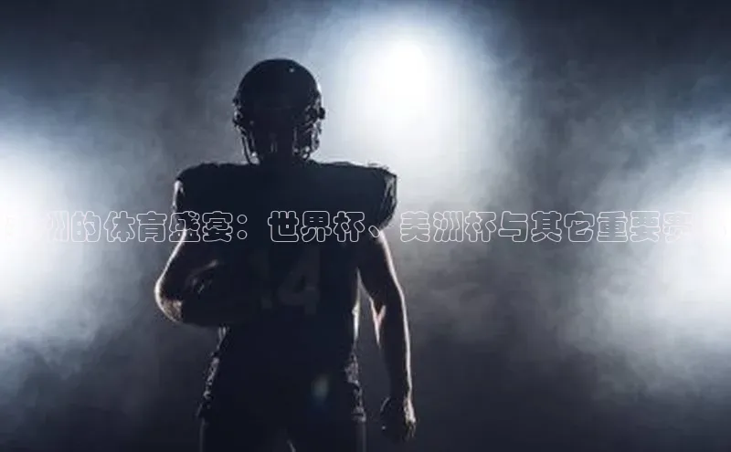 美洲的体育盛宴：世界杯、美洲杯与其它重要赛事