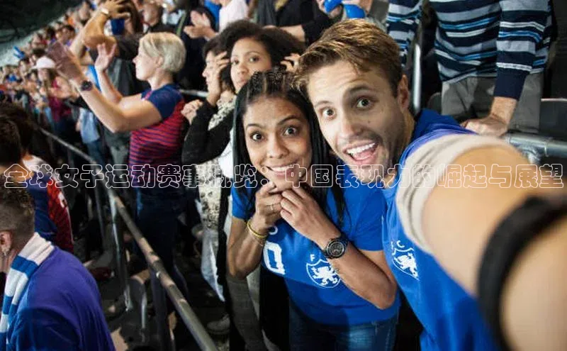 全球女子运动赛事概览：中国表现力的崛起与展望