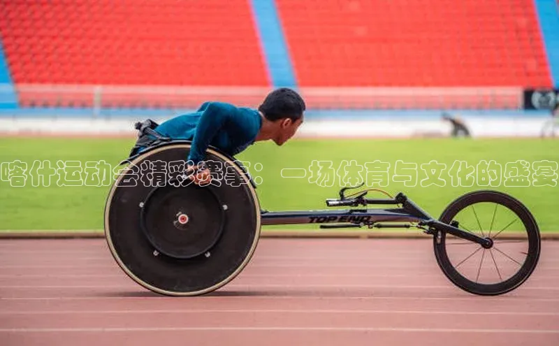 喀什运动会精彩赛事：一场体育与文化的盛宴