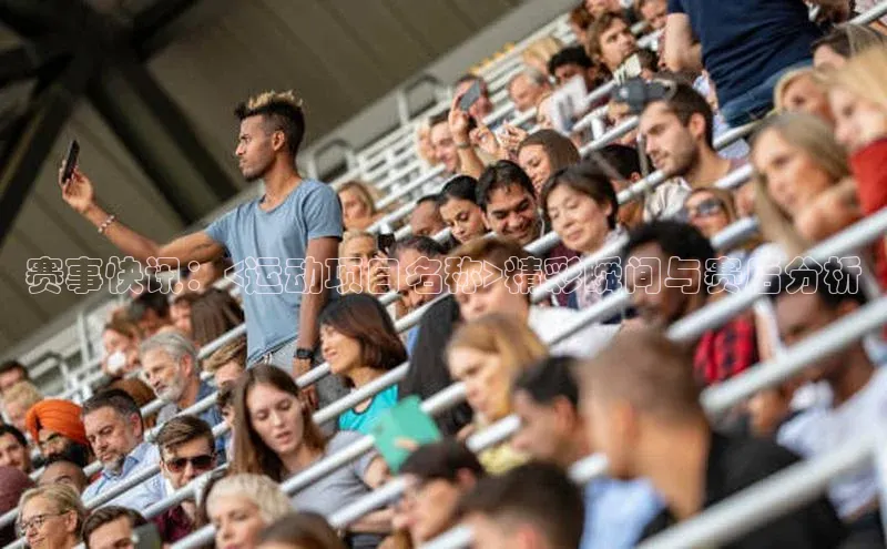 赛事快讯：<运动项目名称>精彩瞬间与赛后分析