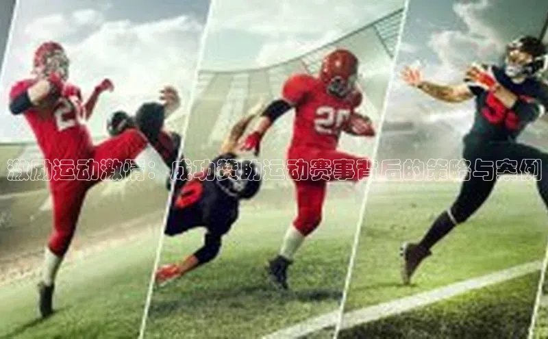 激励运动激情：成功赞助运动赛事背后的策略与案例