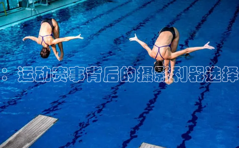 ：运动赛事背后的摄影利器选择