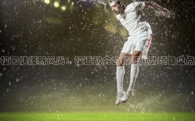 校园健康新风尚：校运动会的精彩运动项目盘点