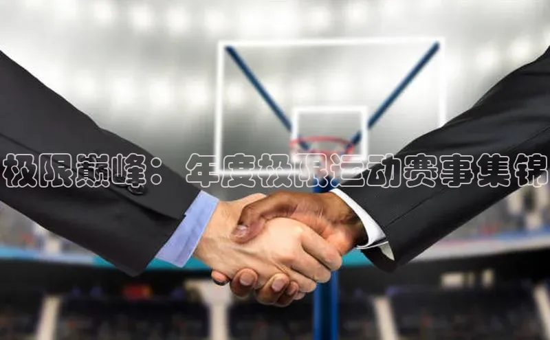 极限巅峰：年度极限运动赛事集锦