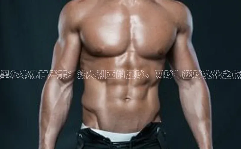 墨尔本体育盛事：澳大利亚的足球、网球与篮球文化之旅